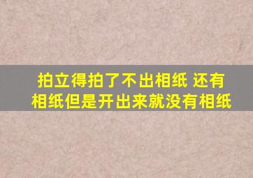 拍立得拍了不出相纸 还有相纸但是开出来就没有相纸